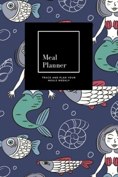 Paperback Meal Planner: Track And Plan Your Meals Weekly, Mermaids: 52 Week Food Planner, Meal Prep And Planning Grocery List: Meal Planner Jo Book