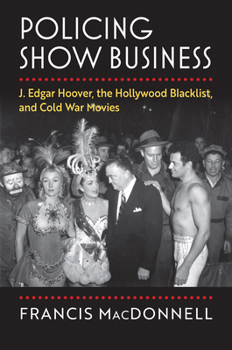 Hardcover Policing Show Business: J. Edgar Hoover, the Hollywood Blacklist, and Cold War Movies Book
