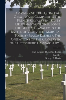 Paperback Cavalry Studies From Two Great Wars, Comprising The French Cavalry in 1870, by Lieutenant-Colonel Bonie. The German Cavalry in the Battle of Vionville Book