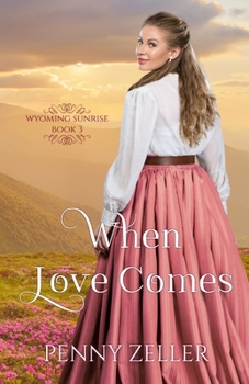 When Love Comes: (Wyoming Sunrise Series Book 3) - Book #3 of the Wyoming Sunrise