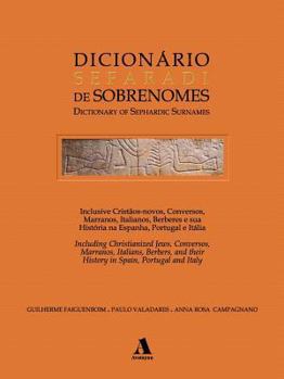 Dicionario Sefaradi de Sobrenomes: Inclusive Cristaos-Novos, Conversos, Marranos, Italianos, Berberes E Sua Historia Na Espanha, Portugal E Italia = Dictionary of Sephardic Surnames: Including Christi