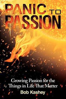 Paperback Panic to Passion: Growing Passion for the Things in Life That Matter Book