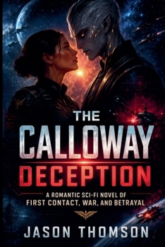 The Calloway Deception: A Romantic Sci-Fi Novel of First Contact, War, and Betrayal