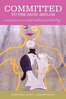 Paperback Committed to the Sane Asylum: Narratives on Mental Wellness and Healing Book