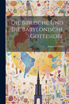 Paperback Die Biblische Und Die Babylonische Gottesidee [German] Book
