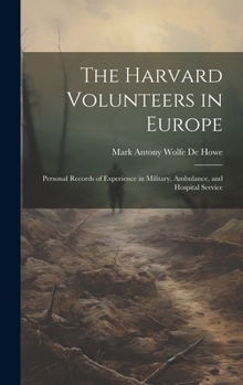 Hardcover The Harvard Volunteers in Europe: Personal Records of Experience in Military, Ambulance, and Hospital Service Book