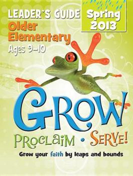 Hardcover Grow, Proclaim, Serve! Older Elementary Leader's Guide Spring 2013: Grow your faith by leaps and bounds Book