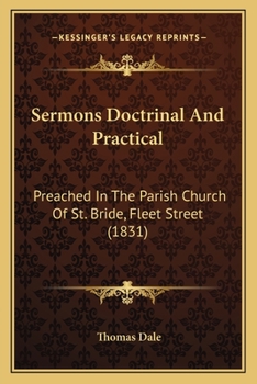 Paperback Sermons Doctrinal And Practical: Preached In The Parish Church Of St. Bride, Fleet Street (1831) Book