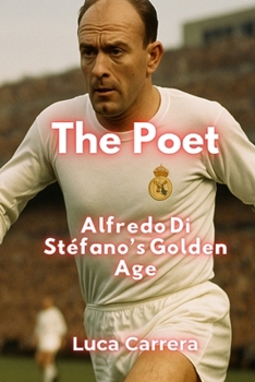 The Poet: Alfredo Di Stéfano's Golden Age