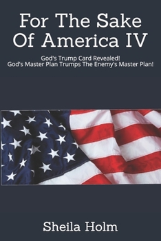 Paperback For The Sake Of America IV: God's Trump Card Revealed! God's Master Plan Trumps The Enemy's Master Plan Book