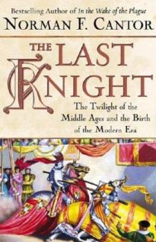 Hardcover The Last Knight: The Twilight of the Middle Ages and the Birth of the Modern Era / Norman F. Cantor Book