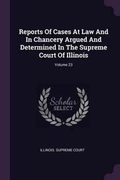 Paperback Reports of Cases at Law and in Chancery Argued and Determined in the Supreme Court of Illinois; Volume 23 Book