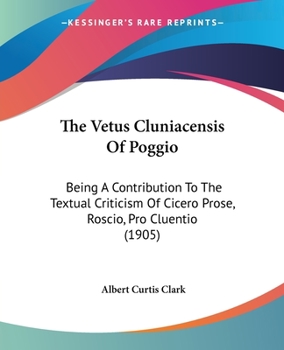 Paperback The Vetus Cluniacensis Of Poggio: Being A Contribution To The Textual Criticism Of Cicero Prose, Roscio, Pro Cluentio (1905) Book