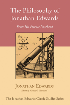 The Philosophy of Jonathan Edwards from His Private Notebooks