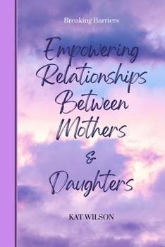 Paperback Empowering Relationships Between Mothers and Daughters: Breaking Barriers Book