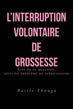 Paperback L'Interruption Volontaire de Grossesse: Etat de La Question, Suivi Du Probleme de Sterilisation [French] Book