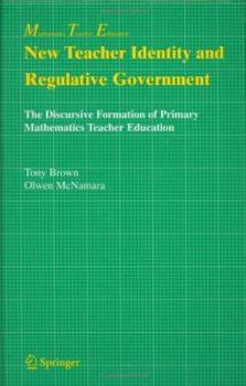 Hardcover New Teacher Identity and Regulative Government: The Discursive Formation of Primary Mathematics Teacher Education Book