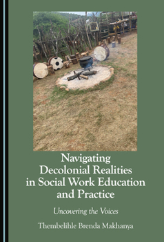 Hardcover Navigating Decolonial Realities in Social Work Education and Practice: Uncovering the Voices Book