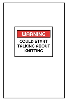 Warning Could Start Talking About Knitting: Funny 2020 Weekly Planner For Knitting Lovers - 2020 Organiser For The Crochet Obsessed  - With Yearly Calendar, Priorities For The Week And Weekly Wins -