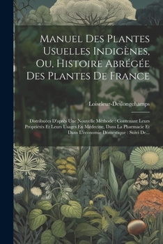 Paperback Manuel Des Plantes Usuelles Indigènes, Ou, Histoire Abrégée Des Plantes De France: Distribuées D'après Une Nouvelle Méthode: Contenant Leurs Propriété [French] Book