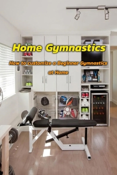 Paperback Home Gymnastics: How to Customize a Beginner Gymnastics at Home: Home Gymnastics Book