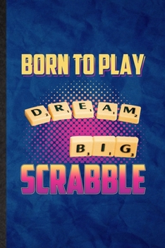 Paperback Born to Play Dream Big Scrabble: Funny Blank Lined Board Game Player Notebook/ Journal, Graduation Appreciation Gratitude Thank You Souvenir Gag Gift, Book