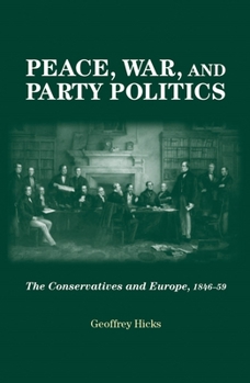 Paperback Peace, War and Party Politics: The Conservatives and Europe, 1846-59 Book