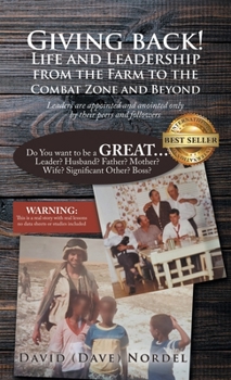 Giving Back! Life and Leadership from the Farm to the Combat Zone and Beyond: Leaders Are Appointed and Anointed Only by Their Peers and Followers
