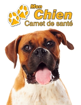 Mon Chien Carnet de santé: Boxer | 109 pages 22cm x 28cm | Cahier a Remplir | Vaccinations | Suivi Médical | Visites Vétérinaires | Journal | Agenda | ... Pour les amoureux des chiens (French Edition)