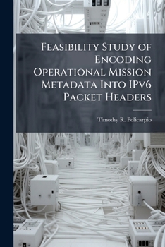 Paperback Feasibility Study of Encoding Operational Mission Metadata Into IPv6 Packet Headers Book