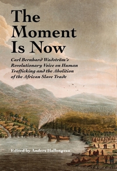 The Moment Is Now: Carl Bernhard Wadström’s Revolutionary Voice on Human Trafficking and the Abolition of the African Slave Trade