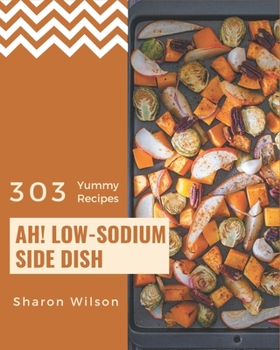 Paperback Ah! 303 Yummy Low-Sodium Side Dish Recipes: A Highly Recommended Yummy Low-Sodium Side Dish Cookbook Book