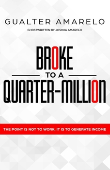 Paperback Broke to a Quarter Million: The Point is Not to Work, It's to Generate Income Book