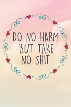 Do No Harm But Take No Shit: Inspirational / Motivational Journal / Notebook / Diary - Inspiring Quote on Matte Cover - Birthday or Christmas Gift
