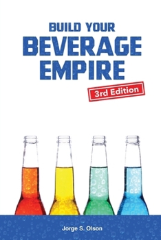 Paperback Build Your Beverage Empire - Third Edition: Start Your New Beverage Business Book