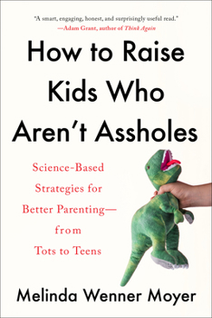 Paperback How to Raise Kids Who Aren't Assholes: Science-Based Strategies for Better Parenting--From Tots to Teens Book
