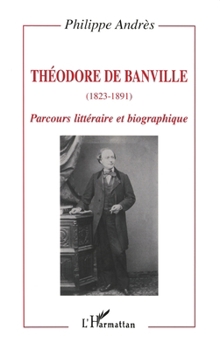 Theodore de Banville (1823-1891): Parcours litteraire et biographique (Collection Critiques litteraires)