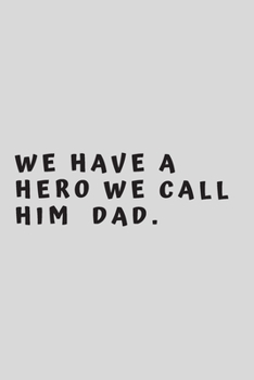 We have a HERO we call him  DAD.: 6"x9" 120 pages journal