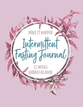 Paperback Intermittent Fasting Journal - Make It Happen: 52 Weeks Guided Log Book: A Year of Fasting With Weekly & Daily Guided Tracking (Pink Floral) Book