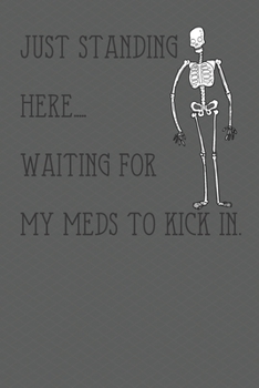 Just standing here.... waiting for my meds to kick in.: Journal/Notebook perfect for journaling or keeping track of pain.
