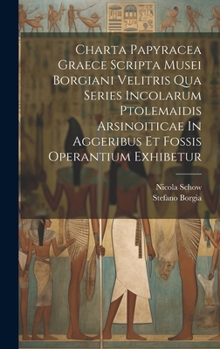 Hardcover Charta Papyracea Graece Scripta Musei Borgiani Velitris Qua Series Incolarum Ptolemaidis Arsinoiticae In Aggeribus Et Fossis Operantium Exhibetur Book