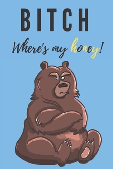 Bitch where's my honey | Notebook: Bear gift for bear lovers, men and women | Lined notebook/journal/diary/logbook/jotter