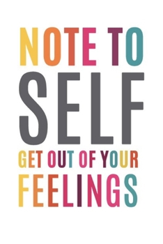 Paperback Note To Self Get Out of Your Feelings: A Journal for Leaving Your Crap Behind and Creating a Happy Life Through Affirmations and Life Goals Book