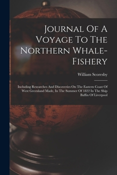 Paperback Journal Of A Voyage To The Northern Whale-fishery: Including Researches And Discoveries On The Eastern Coast Of West Greenland Made, In The Summer Of Book