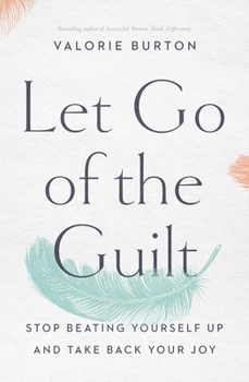 Paperback Let Go of the Guilt: Stop Beating Yourself Up and Take Back Your Joy Book