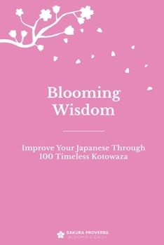 Paperback Blooming Wisdom: Improve Your Japanese Through 100 Timeless Kotowaza Book