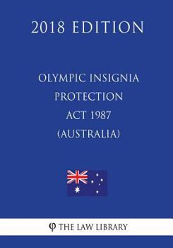 Paperback Olympic Insignia Protection Act 1987 (Australia) (2018 Edition) Book