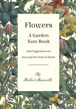 Paperback Flowers - A Garden Note Book with Suggestions for Growing the Choicest Kinds Book