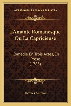 Paperback L'Amante Romanesque Ou La Capricieuse: Comedie En Trois Actes, En Prose (1785) [French] Book