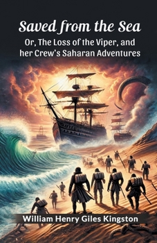 Saved from the Sea Or, The Loss of the Viper, and her Crew's Saharan Adventures